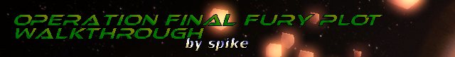 Operation Final Fury Plot Walkthrough, written by Spike